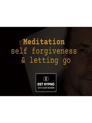 cover image of Meditation self forgiveness and letting go--A guided meditation--DST Hypno with Stu Newman